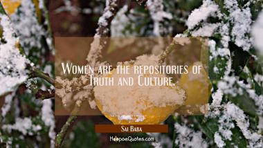 Women are the repositories of Truth and Culture. Sai Baba Quotes