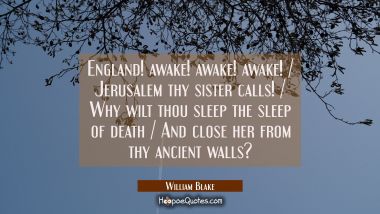 England! awake! awake! awake! / Jerusalem thy sister calls! / Why wilt thou sleep the sleep of deat