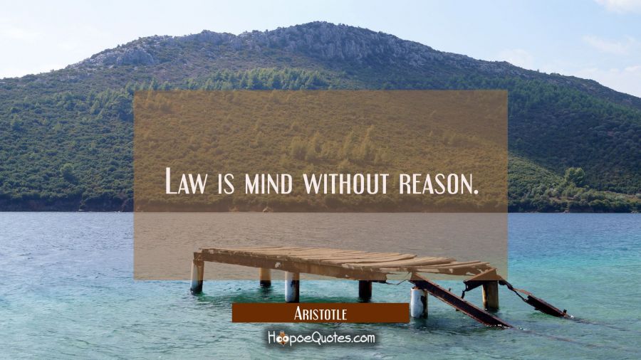 Law is mind without reason. Aristotle Quotes