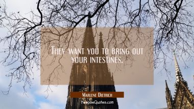 They want you to bring out your intestines.