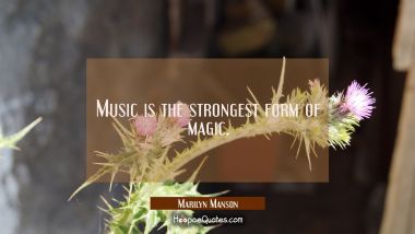 Music is the strongest form of magic. Marilyn Manson Quotes