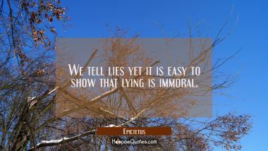 We tell lies yet it is easy to show that lying is immoral.