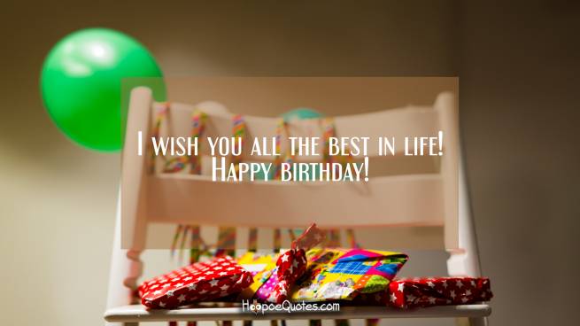 I wish you all the best in life! Happy birthday!