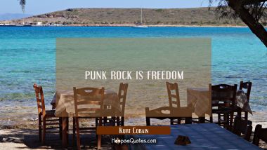 punk rock is freedom Kurt Cobain Quotes