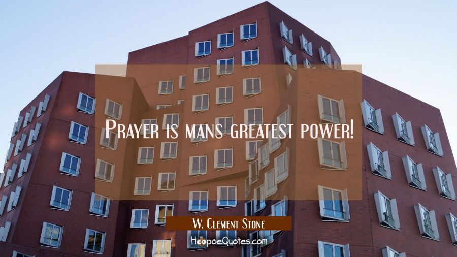 Prayer is mans greatest power! W. Clement Stone Quotes