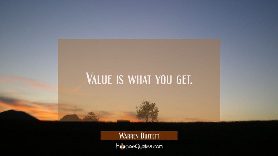 Value is what you get. Warren Buffett Quotes
