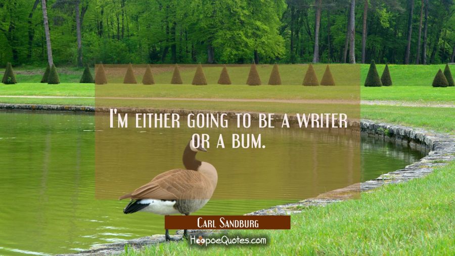 I'm either going to be a writer or a bum. Carl Sandburg Quotes