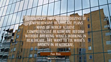 Republicans have offered dozens of comprehensive healthcare plans many of which achieve comprehensi