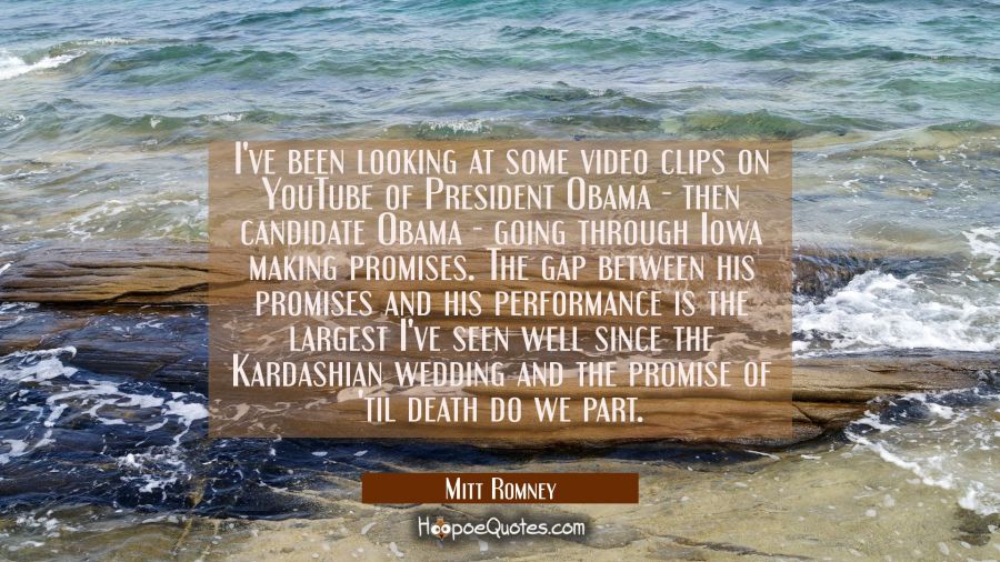 I've been looking at some video clips on YouTube of President Obama - then candidate Obama - going  Mitt Romney Quotes