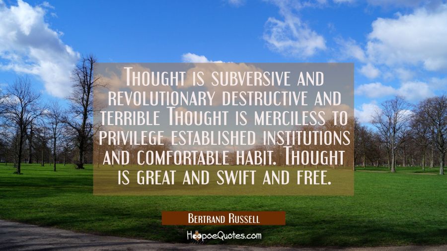 Thought is subversive and revolutionary destructive and terrible Thought is merciless to privilege  Bertrand Russell Quotes