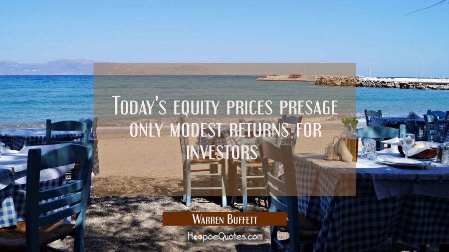 Today's equity prices presage only modest returns for investors  Warren Buffett Quotes