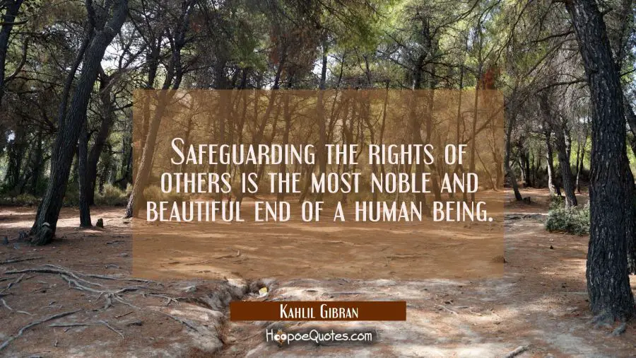 Safeguarding the rights of others is the most noble and beautiful end of a human being. Kahlil Gibran Quotes