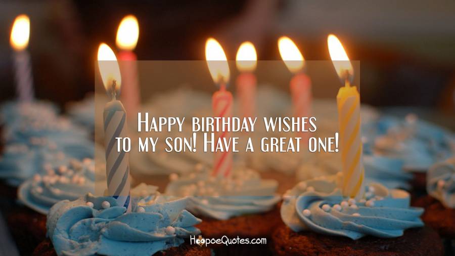 Happy birthday wishes to my son! Have a great one! Birthday Quotes
