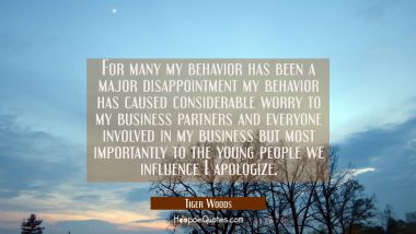 For many my behavior has been a major disappointment my behavior has caused considerable worry to m