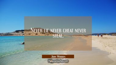 Never lie never cheat never steal.