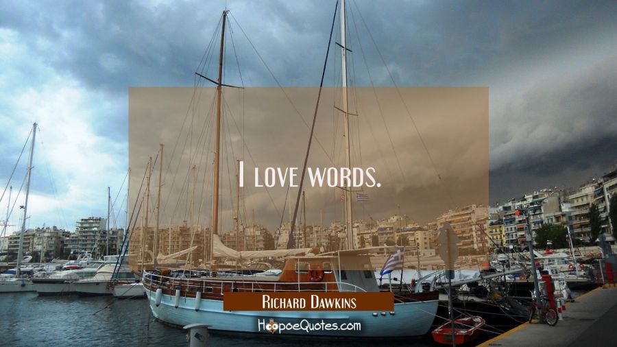 I love words. Richard Dawkins Quotes