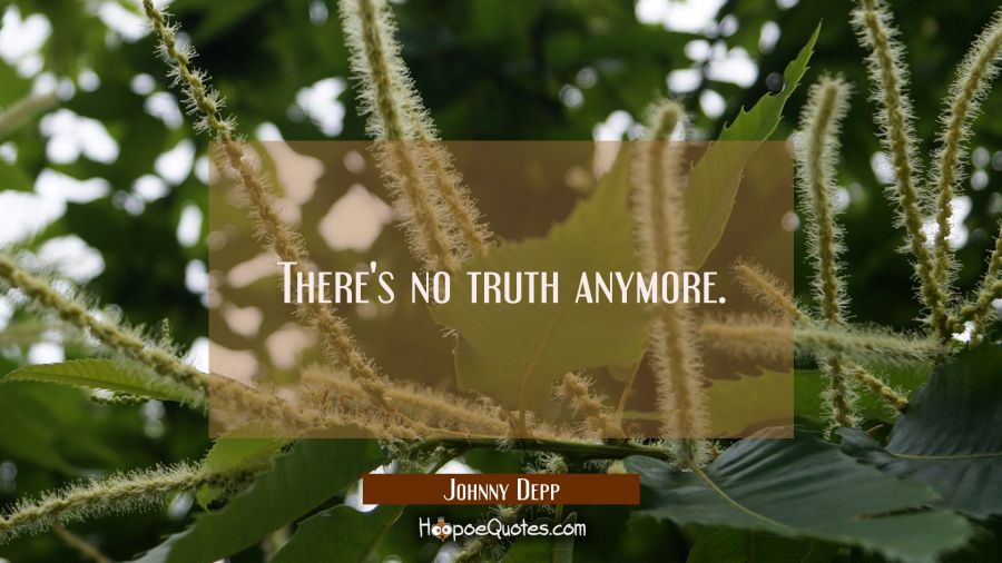 There's no truth anymore. Johnny Depp Quotes