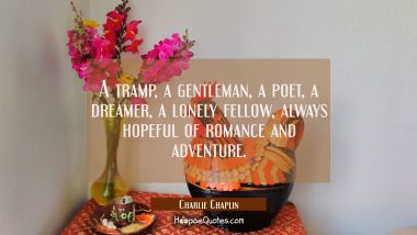 A tramp a gentleman a poet a dreamer a lonely fellow always hopeful of romance and adventure.