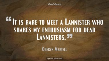 It is rare to meet a Lannister who shares my enthusiasm for dead Lannisters.
