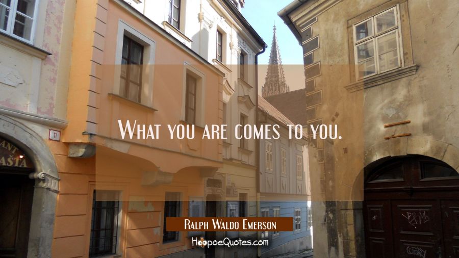 What you are comes to you. Ralph Waldo Emerson Quotes