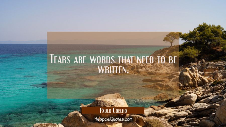 Tears are words that need to be written. Paulo Coelho Quotes