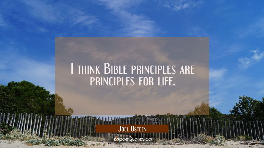 I think Bible principles are principles for life. Joel Osteen Quotes