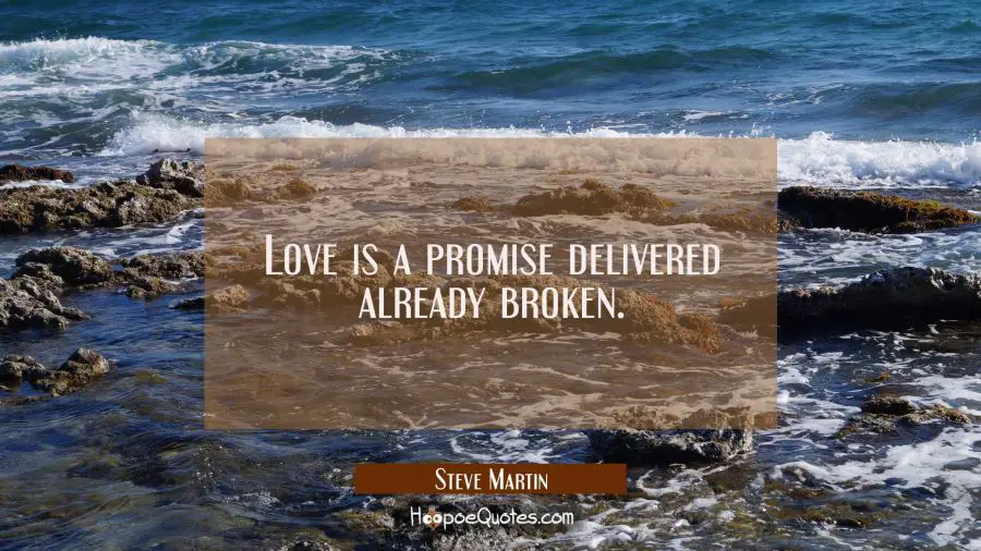 Love is a promise delivered already broken. Steve Martin Quotes