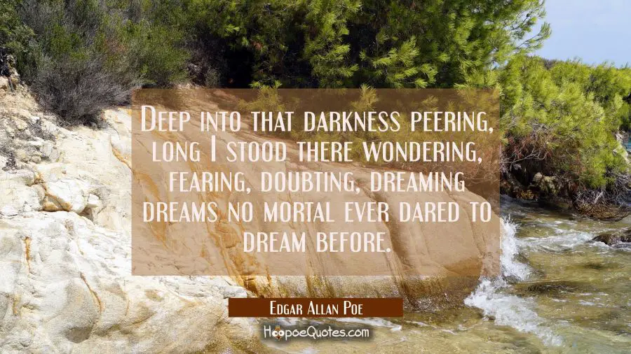 Deep into that darkness peering long I stood there wondering fearing doubting dreaming dreams no mo Edgar Allan Poe Quotes