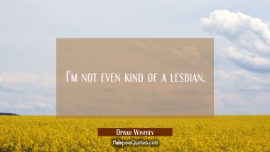 I&#039;m not even kind of a lesbian. Oprah Winfrey Quotes