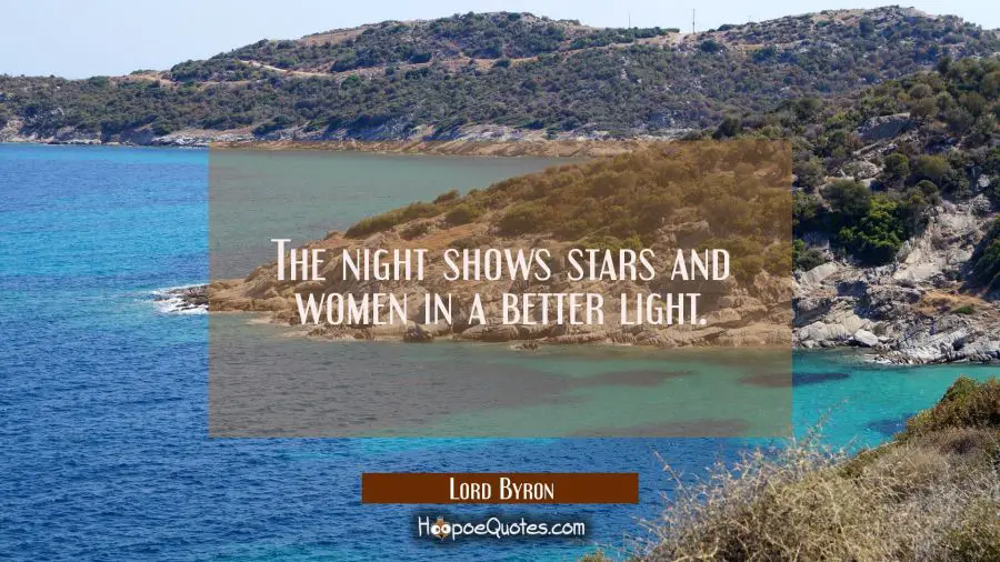 The night shows stars and women in a better light Lord Byron Quotes
