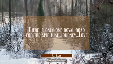 There is only one royal road for the spiritual journey...Love Sai Baba Quotes
