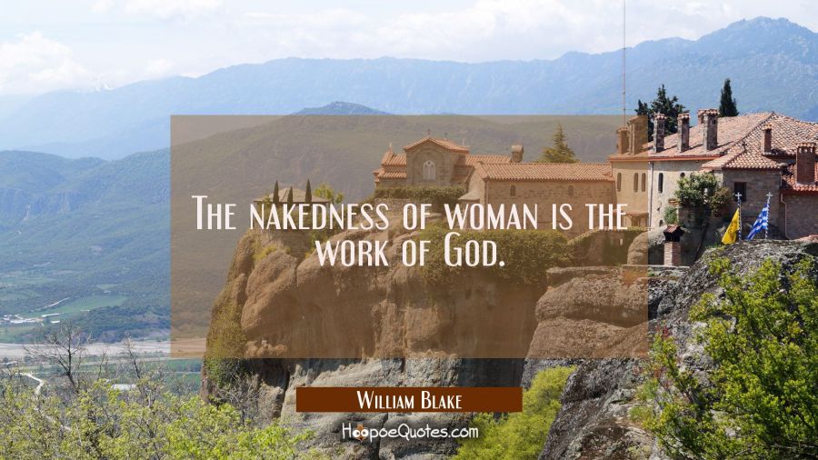 The nakedness of woman is the work of God. William Blake Quotes