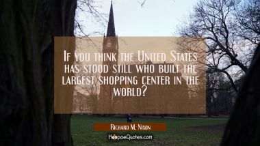 If you think the United States has stood still who built the largest shopping center in the world?