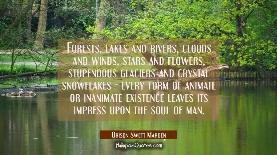 Forests lakes and rivers clouds and winds stars and flowers stupendous glaciers and crystal snowfla Orison Swett Marden Quotes