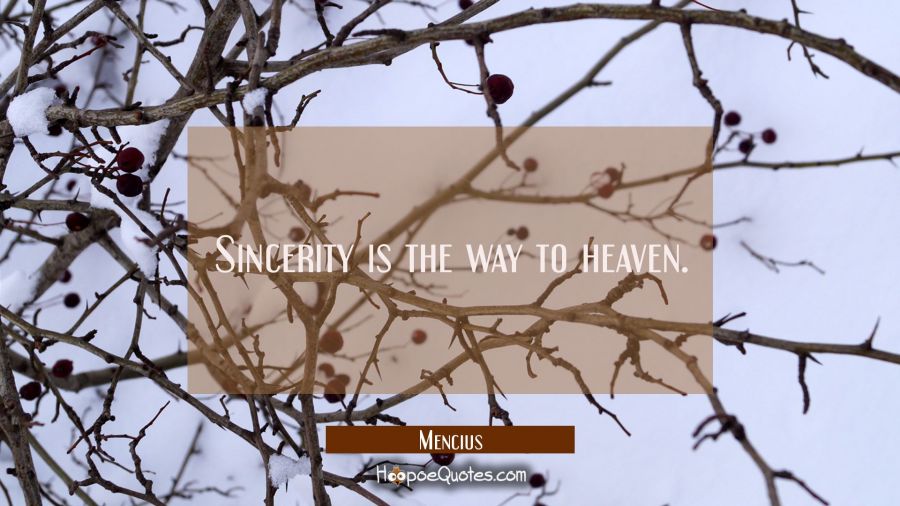 Sincerity is the way to heaven. Mencius Quotes