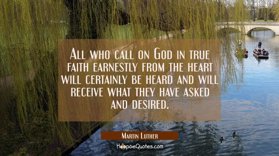 All who call on God in true faith earnestly from the heart will certainly be heard and will receive Martin Luther Quotes