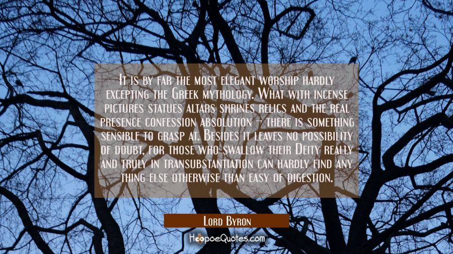 It is by far the most elegant worship hardly excepting the Greek mythology. What with incense pictu Lord Byron Quotes