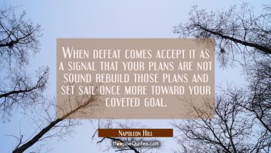 When defeat comes accept it as a signal that your plans are not sound rebuild those plans and set s