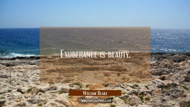 Exuberance is beauty.