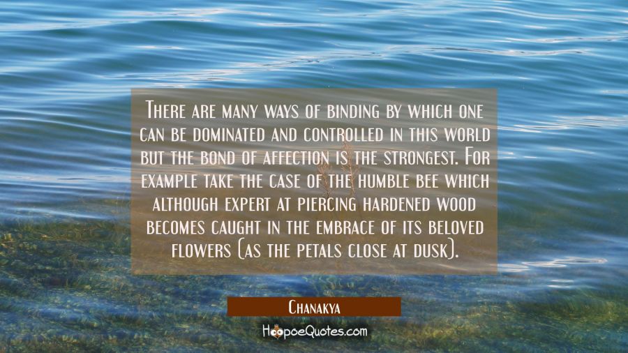 There are many ways of binding by which one can be dominated and controlled in this world but the b Chanakya Quotes