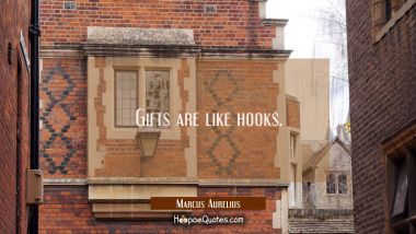 Gifts are like hooks Marcus Aurelius Quotes