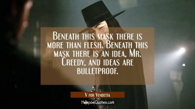 Beneath this mast there is more than flesh. Beneath this mask there is an idea, Mr. Creedy, and ideas are bulletproof. Movie Quotes Quotes