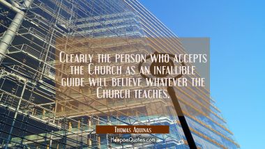 Clearly the person who accepts the Church as an infallible guide will believe whatever the Church t
