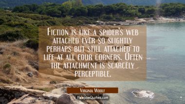 Fiction is like a spider&#039;s web attached ever so slightly perhaps but still attached to life at all 