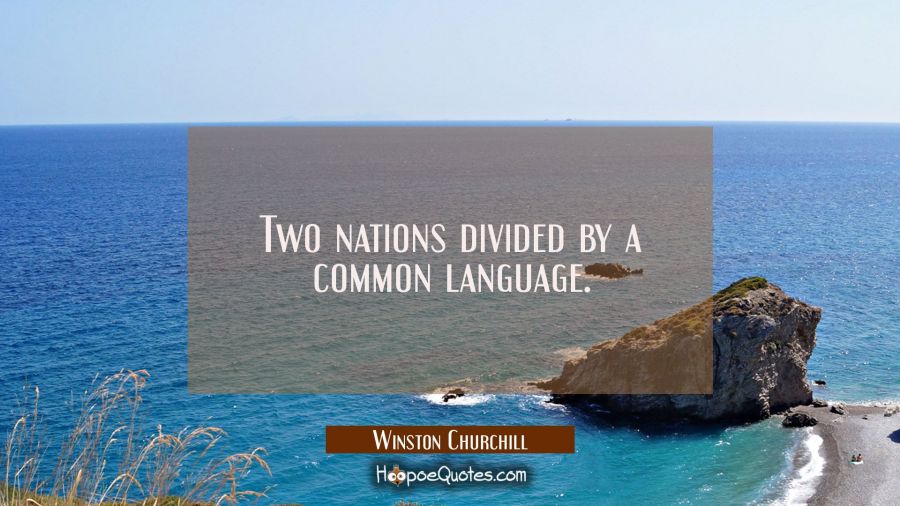 Two nations divided by a common language. Winston Churchill Quotes