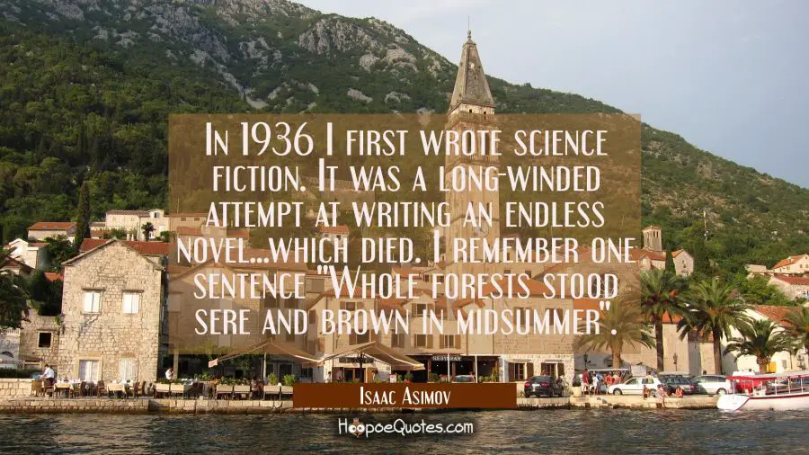 In 1936 I first wrote science fiction. It was a long-winded attempt at writing an endless novel...w Isaac Asimov Quotes