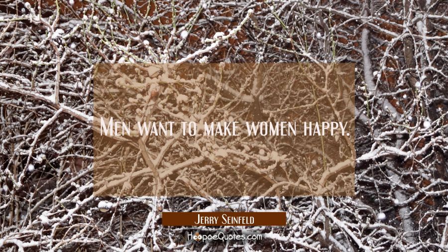 Men want to make women happy. Jerry Seinfeld Quotes