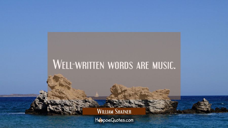 Well-written words are music. William Shatner Quotes
