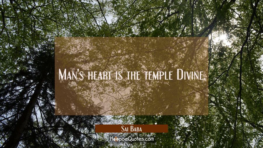 Man's heart is the temple Divine. Sai Baba Quotes