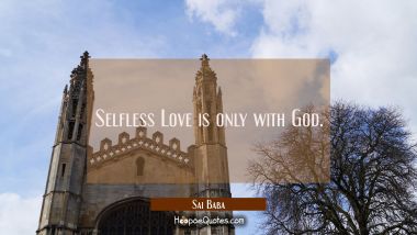 Selfless Love is only with God. Sai Baba Quotes